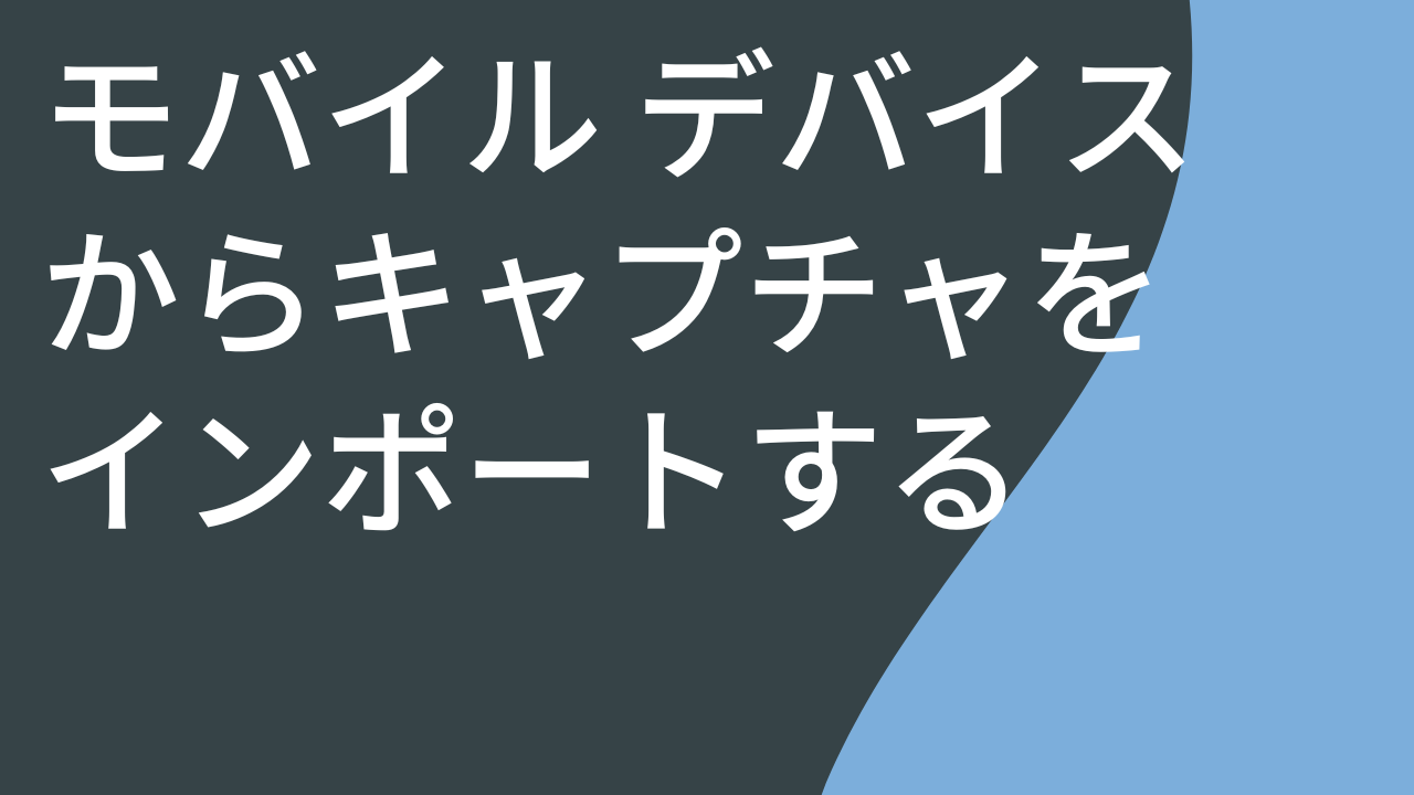 モバイル デバイスからキャプチャをインポートする