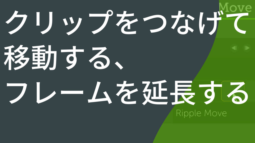 クリップをつなげて移動する方法とフレームを延長する方法