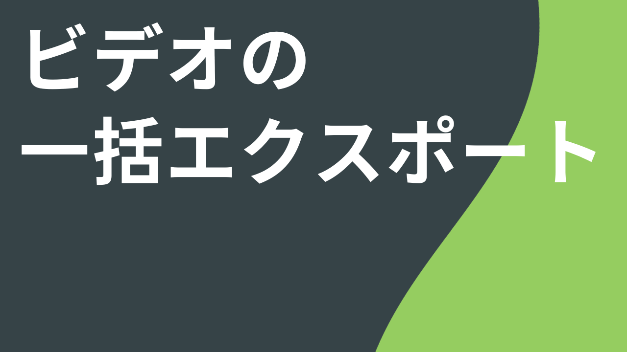 ビデオの一括エクスポート